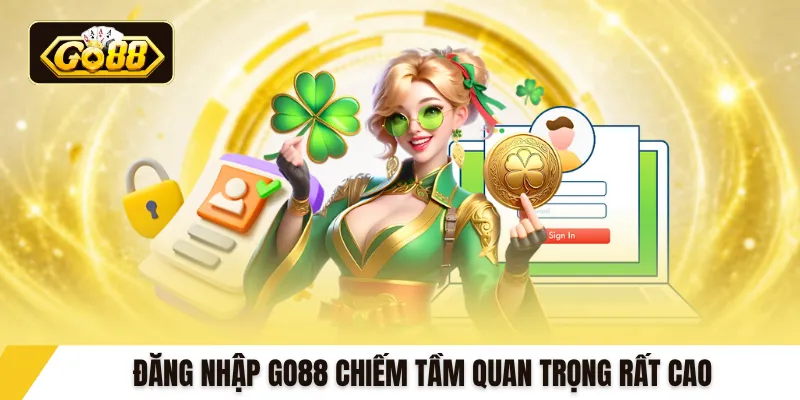 Đăng nhập GO88 chiếm tầm quan trọng rất cao 