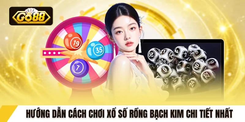 Hướng dẫn cách chơi xổ số rồng bạch kim chi tiết nhất
