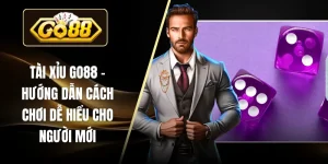 Tài Xỉu GO88 – Hướng Dẫn Cách Chơi Dễ Hiểu Cho Người Mới