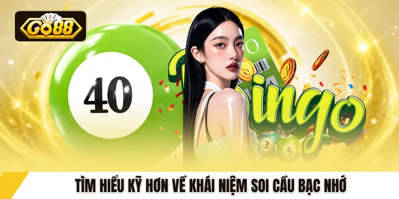 Tìm hiểu kỹ hơn về khái niệm soi cầu bạc nhớ